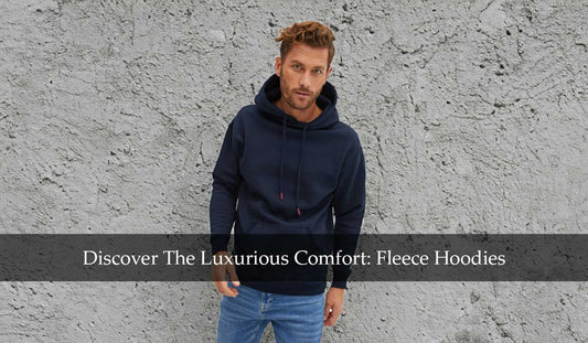 Discover The Luxurious Comfort: Fleece Hoodies