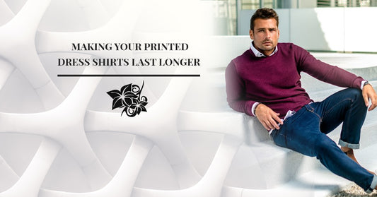 Making Your Printed Dress Shirts Last Longer