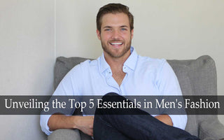 Unveiling the Top 5 Essentials in Men's Fashion : Our Top Picks