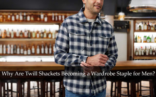 Why Are Twill Shackets Becoming a Wardrobe Staple for Men?