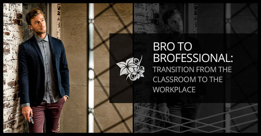 Bro To Brofessional: Transition From The Classroom To The Workplace
