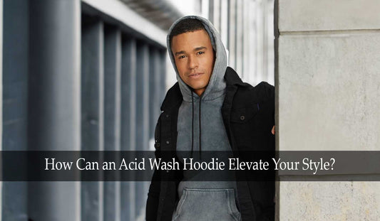 How Can an Acid Wash Hoodie Elevate Your Style?