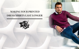 Making Your Printed Dress Shirts Last Longer