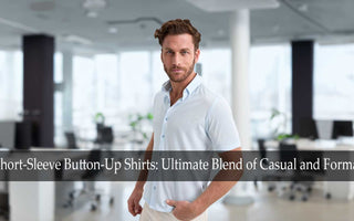 Are Short-Sleeve Button-Up Shirts the Ultimate Blend of Casual and Formal?