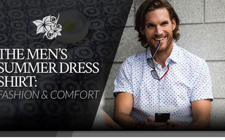 The Men’s Summer Dress Shirt: Fashion & Comfort