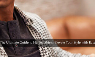The Ultimate Guide to Henley Shirts: Elevate Your Style with Ease