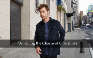 Unveiling the Charm of High-Quality Overshirts: A Style Guide for the Modern Man