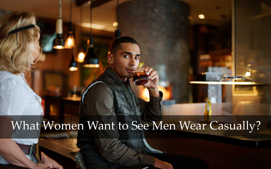 What Women Want to See Men Wear Casually: A Guide to Men's Casual Fashion