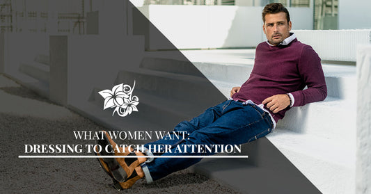 What Women Want: Dressing To Catch Her Attention