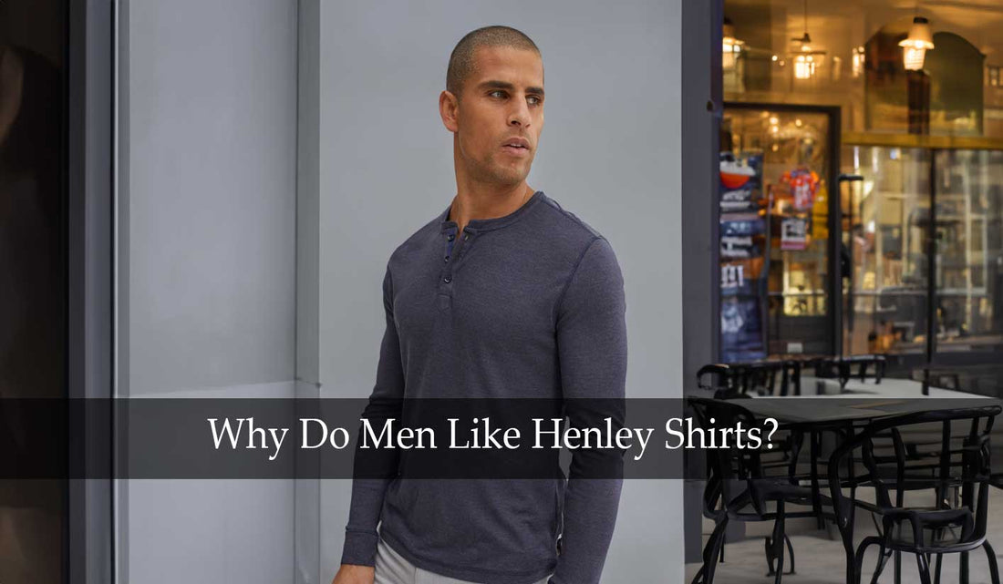 Why Do Men Like Henley Shirts?