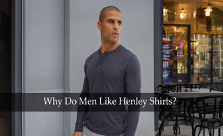 Why Do Men Like Henley Shirts?