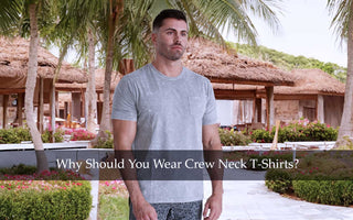 Why Should You Wear Crew Neck T-Shirts?
