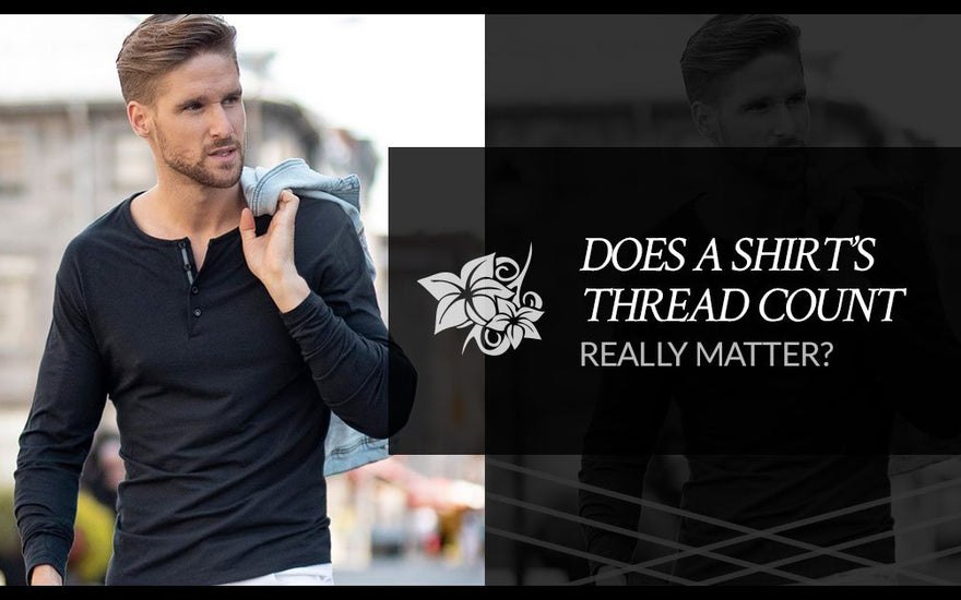 Does A Shirt’s Thread Count Really Matter?-Stone Rose