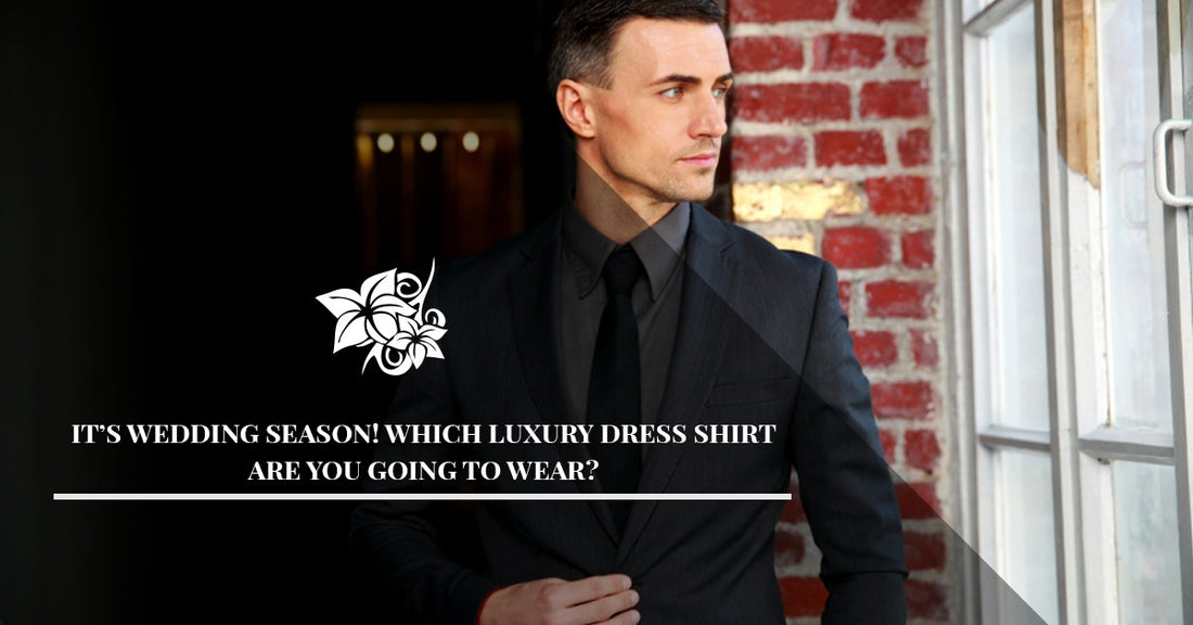 It’s Wedding Season! Which Luxury Dress Shirt Are You Going To Wear?